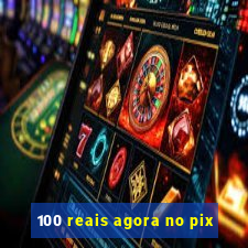 100 reais agora no pix